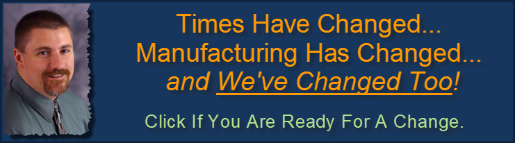 Manufacturing Has Changed and So Have We!